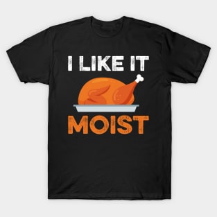 I Like It Moist Funny Thanksgiving T-Shirt